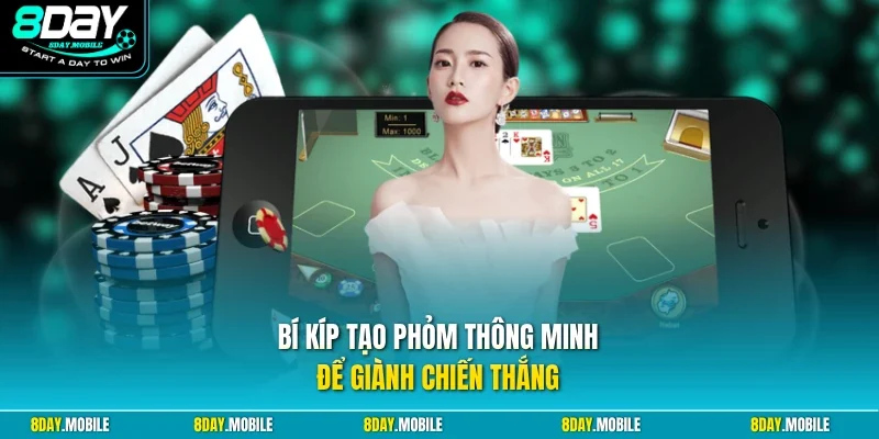 Bí kíp tạo phỏm thông minh để giành chiến thắng