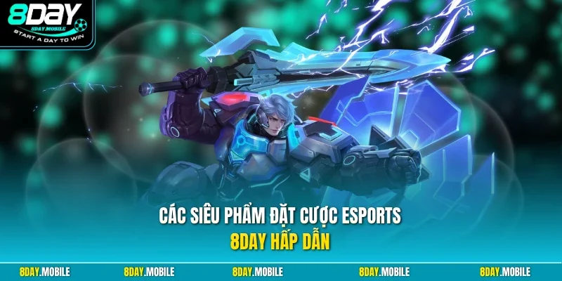 Các siêu phẩm đặt cược eSports 8Day hấp dẫn