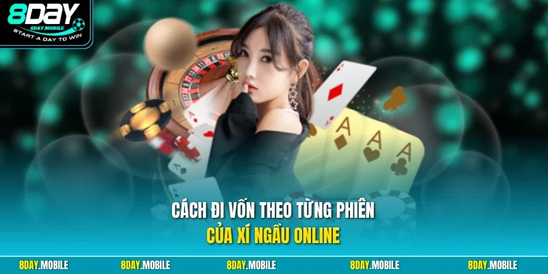 Cách đi vốn theo từng phiên của xí ngầu online