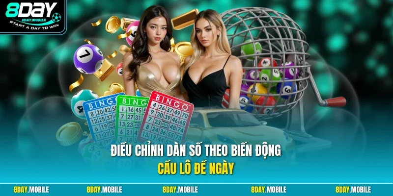 Điều chỉnh dàn số theo biến động cầu lô đề ngày