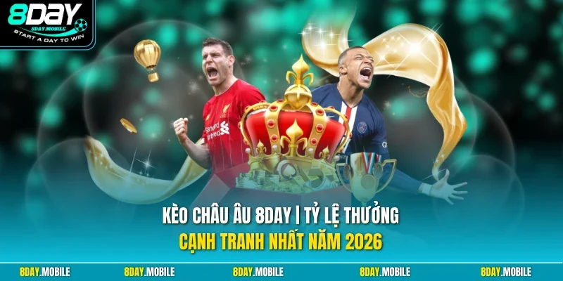 Kèo châu Âu 8Day