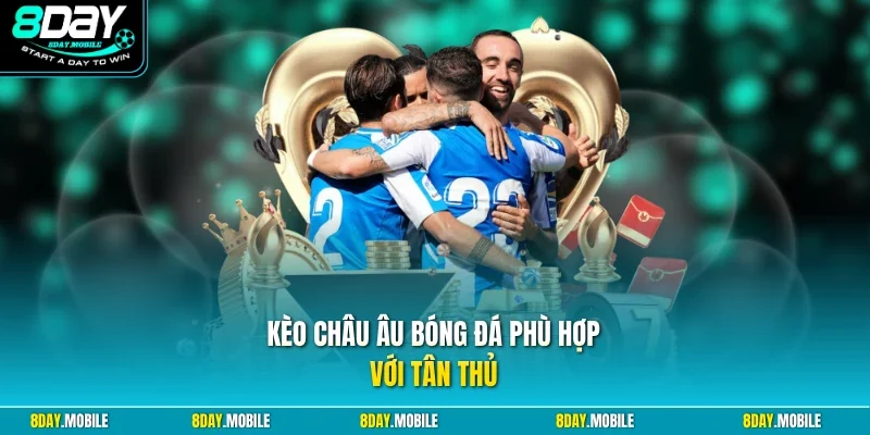 Kèo châu Âu bóng đá phù hợp với tân thủ